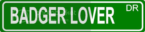 BADGER LOVER Green 4" x 18" ALUMINUM animal novelty street sign great for indoor or outdoor long term use.