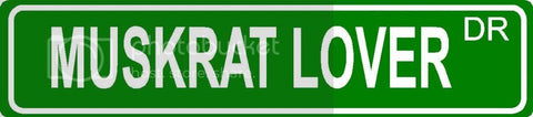 MUSKRAT LOVER Green 4" x 18" ALUMINUM animal novelty street sign great for indoor or outdoor long term use.